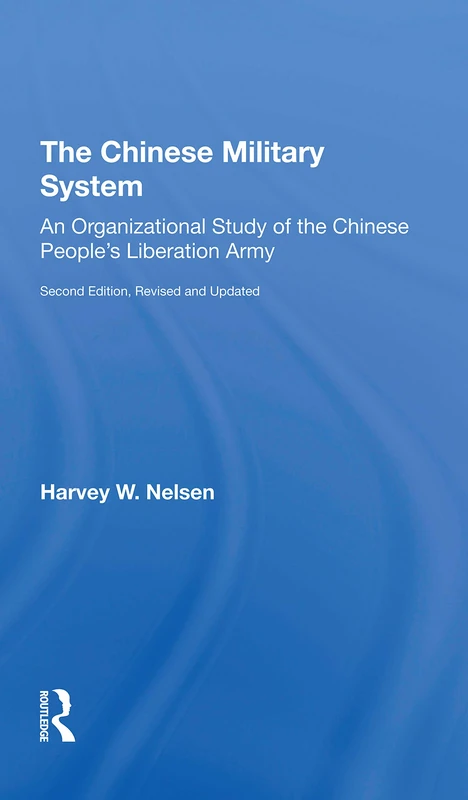 The Chinese Military System: An Organizational Study Of The Chinese People's Liberation Armysecond Edition, Revised And Updated