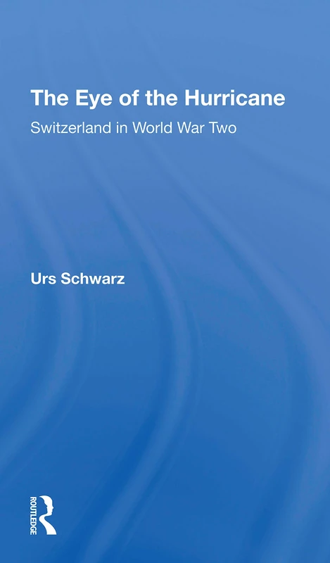 The Eye Of The Hurricane: Switzerland In World War Two