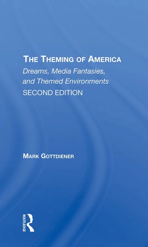 The Theming Of America, Second Edition: American Dreams, Media Fantasies, And Themed Environments
