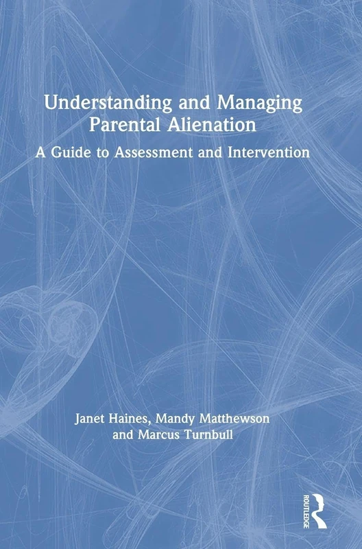 Understanding and Managing Parental Alienation: A Guide to Assessment and Intervention