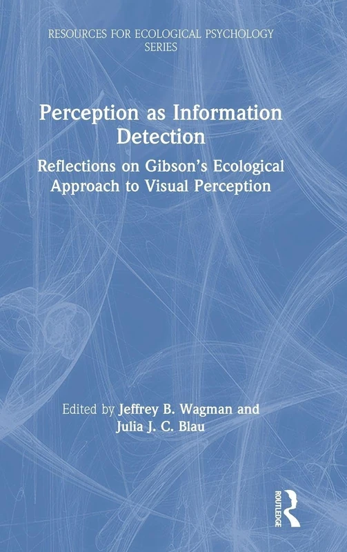 Perception as Information Detection: Reflections on Gibson’s Ecological Approach to Visual Perception (Resources for Ecological Psychology Series)
