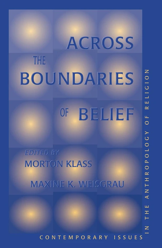 Across The Boundaries Of Belief: Contemporary Issues In The Anthropology Of Religion