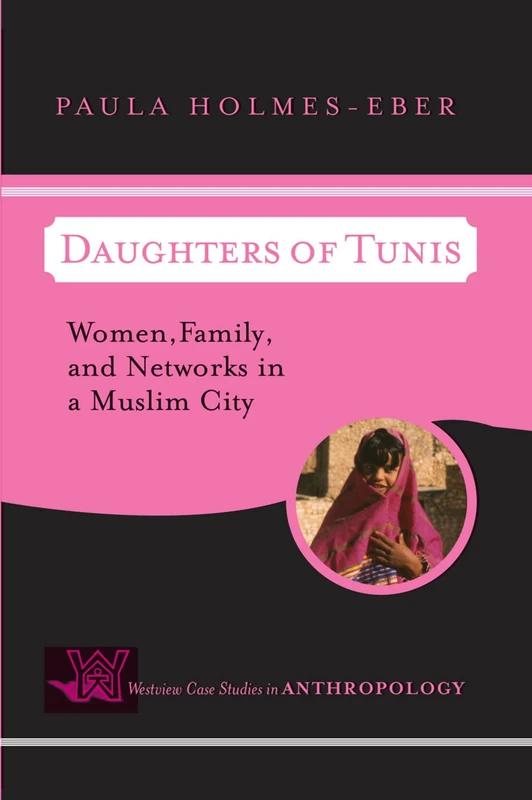 Daughters of Tunis: Women, Family, and Networks in a Muslim City (Case Studies in Anthropology)