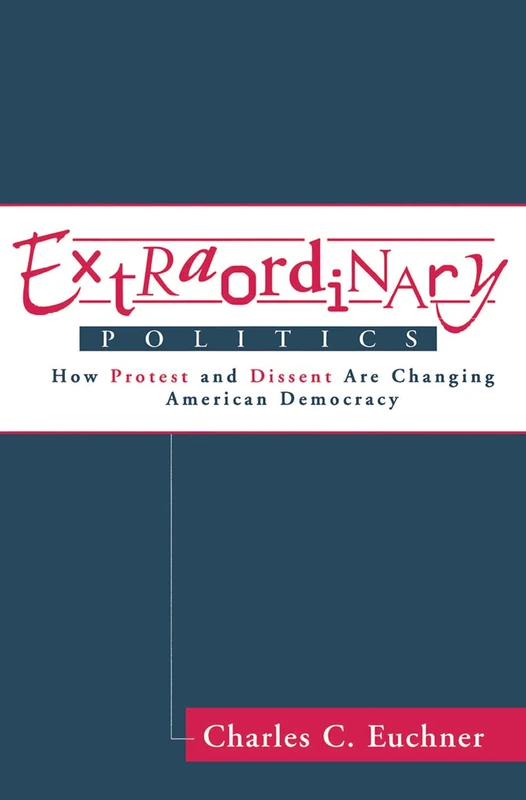 Extraordinary Politics: How Protest And Dissent Are Changing American Democracy