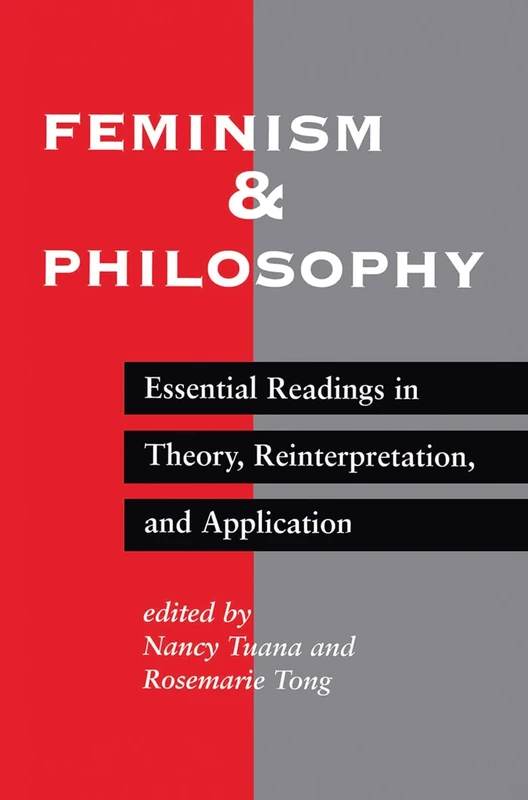 Feminism And Philosophy: Essential Readings In Theory, Reinterpretation, And Application