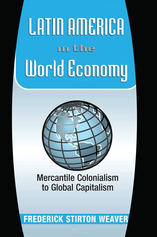 Latin America In The World Economy: Mercantile Colonialism To Global Capitalism