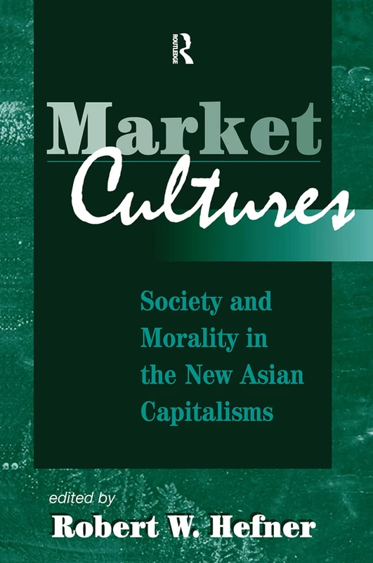 Routledge Market Cultures: Society And Morality In New Asian Capitalisms