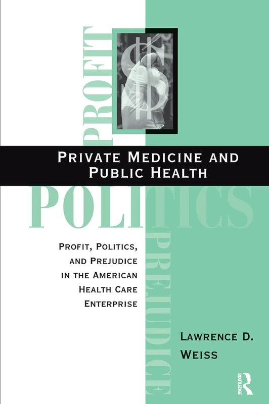 Private Medicine and Public Health: Profit, Politics, and Prejudice in the American Health Care Enterprise