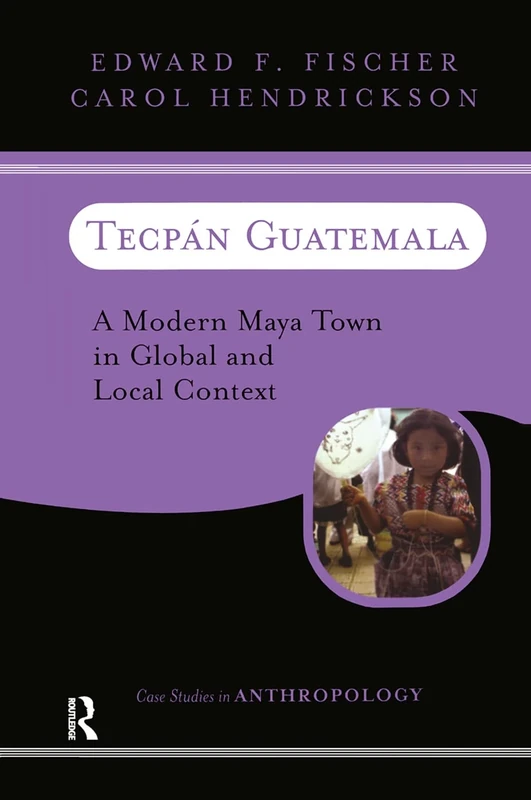 Tecpan Guatemala: A Modern Maya Town In Global And Local Context (Case Studies in Anthropology)