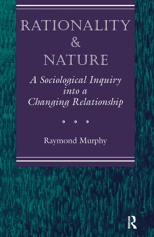 Rationality And Nature: A Sociological Inquiry Into A Changing Relationship
