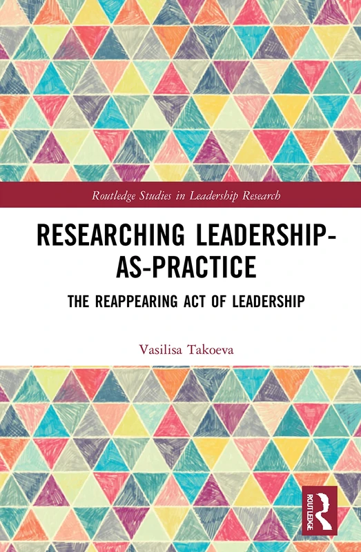Researching Leadership-As-Practice: The Reappearing Act of Leadership (Routledge Studies in Leadership Research)