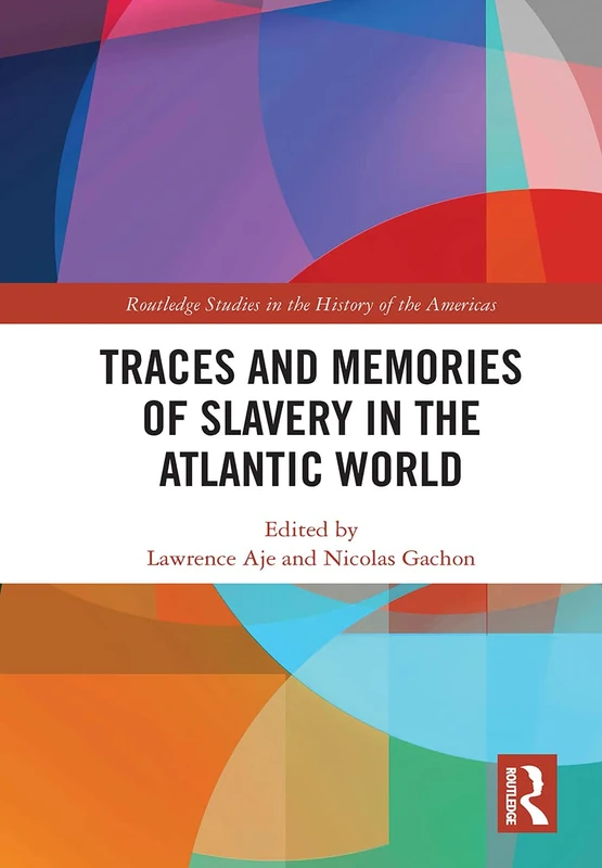 Traces and Memories of Slavery in the Atlantic World (Routledge Studies in the History of the Americas)