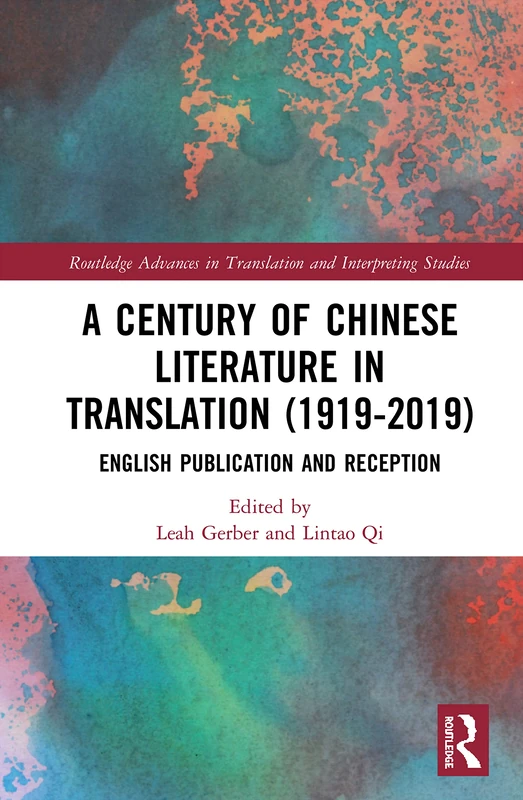 A Century of Chinese Literature in Translation (1919–2019): English Publication and Reception (Routledge Advances in Translation and Interpreting Studies)