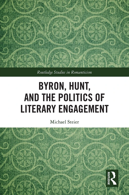 Byron, Hunt, and the Politics of Literary Engagement (Routledge Studies in Romanticism)