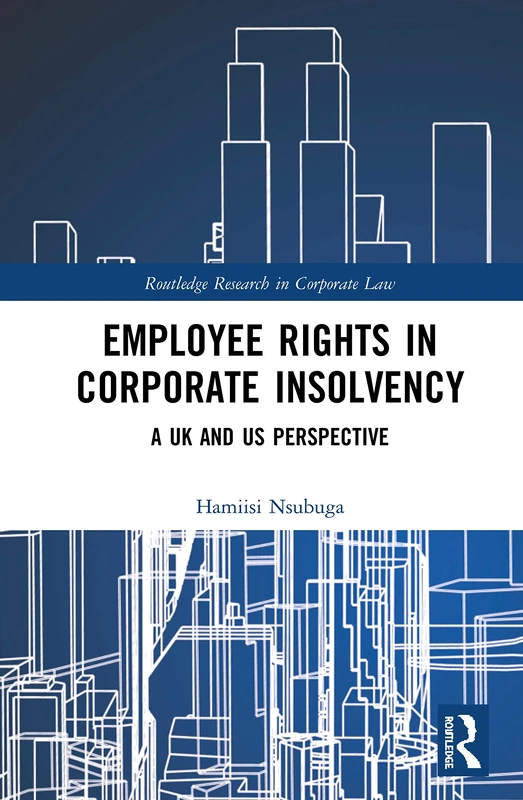 Employee Rights in Corporate Insolvency: A UK and US Perspective (Routledge Research in Corporate Law)