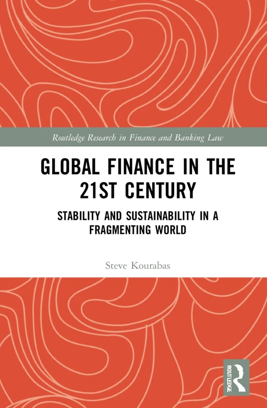 Global Finance in the 21st Century: Stability and Sustainability in a Fragmenting World (Routledge Research in Finance and Banking Law)
