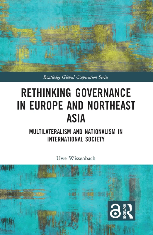 Rethinking Governance in Europe and Northeast Asia: Multilateralism and Nationalism in International Society (Routledge Global Cooperation Series)