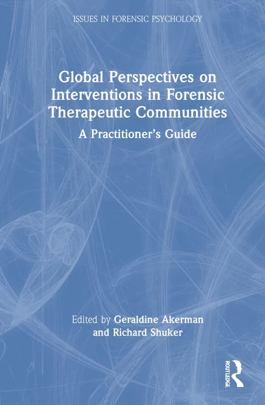 Global Perspectives on Interventions in Forensic Therapeutic Communities: A Practitioner’s Guide (Issues in Forensic Psychology)