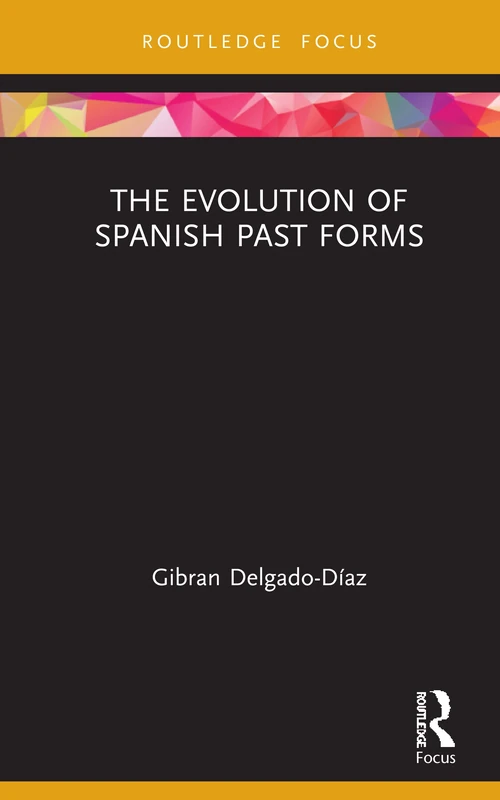 The Evolution of Spanish Past Forms (Routledge Studies in Hispanic and Lusophone Linguistics)
