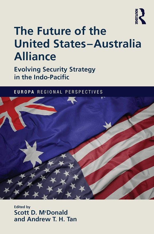 The Future of the United States-Australia Alliance: Evolving Security Strategy in the Indo-Pacific (Europa Regional Perspectives)