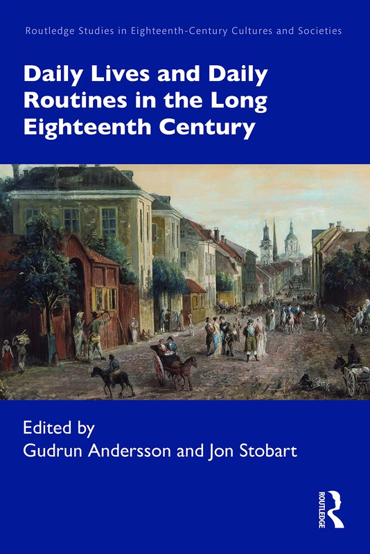 Daily Lives and Daily Routines in the Long Eighteenth Century (Routledge Studies in Eighteenth-Century Cultures and Societies)