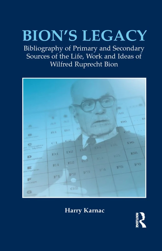 Bion's Legacy: Bibliography of Primary and Secondary Sources of the Life, Work and Ideas of Wilfred Ruprecht Bion