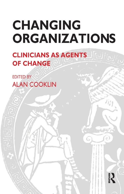 Changing Organizations: Clinicians as Agents of Change (The Systemic Thinking and Practice Series: Work with Organizations)