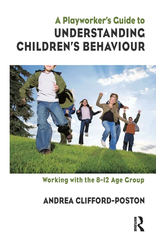 A Playworker's Guide to Understanding Children's Behaviour: Working with the 8-12 Age Group