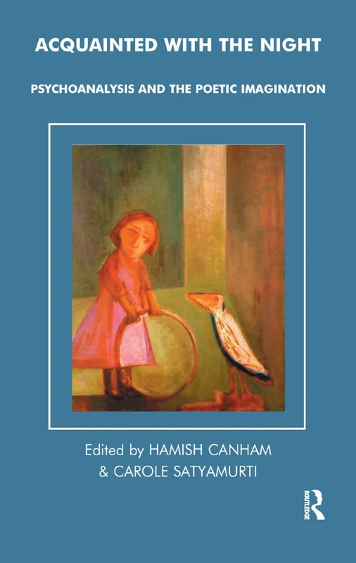 Acquainted with the Night: Psychoanalysis and the Poetic Imagination (Tavistock Clinic Series)