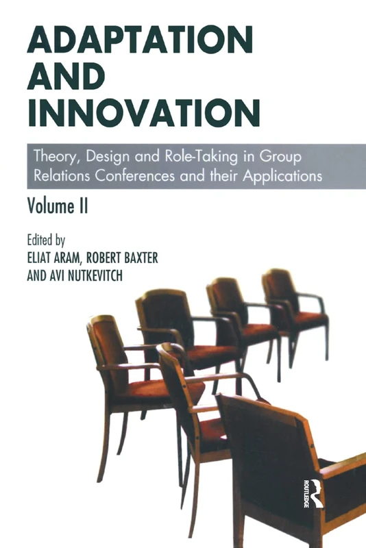 Adaptation and Innovation: Theory, Design and Role-Taking in Group Relations Conferences and their Applications (The Group Relations Conferences Series)