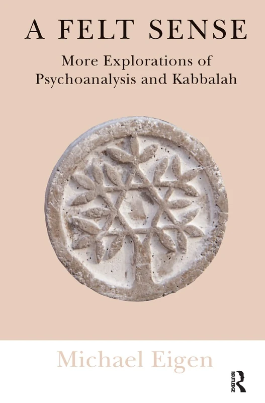A Felt Sense: More Explorations of Psychoanalysis and Kabbalah