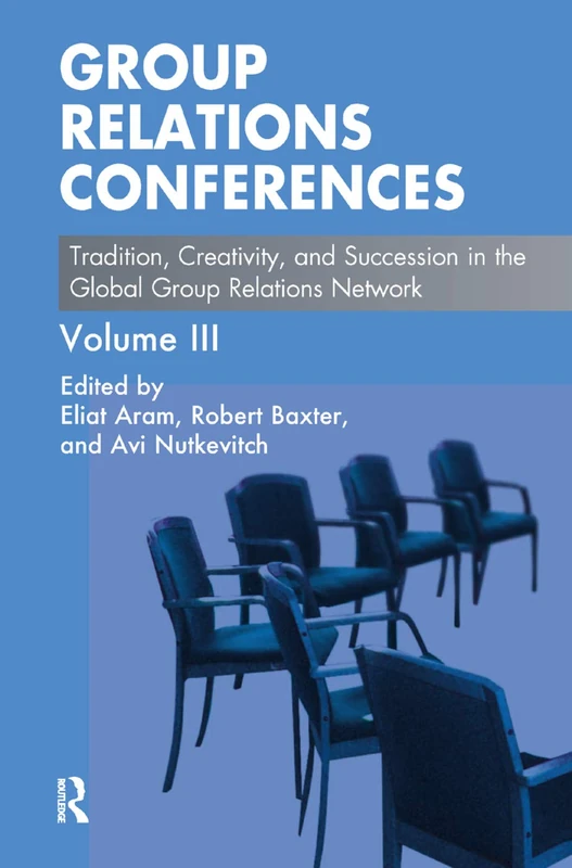 Group Relations Conferences: Tradition, Creativity, and Succession in the Global Group Relations Network (The Group Relations Conferences Series)
