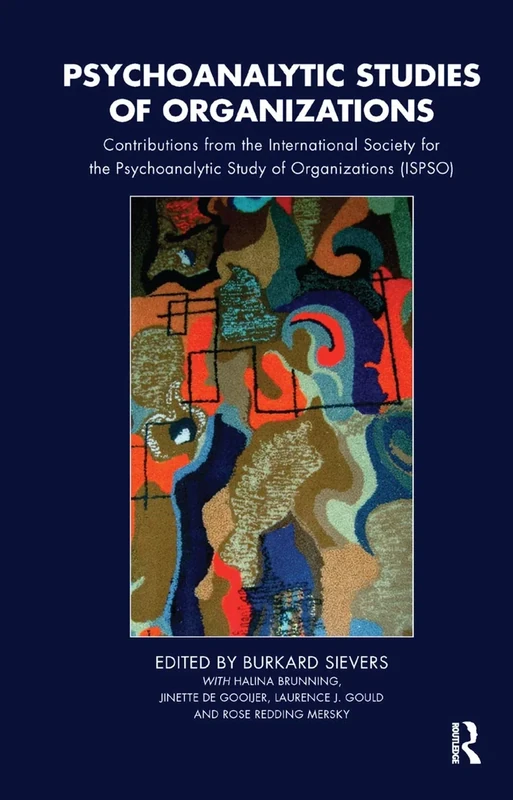 Psychoanalytic Studies of Organizations: Contributions from the International Society for the Psychoanalytic Study of Organizations (ISPSO)