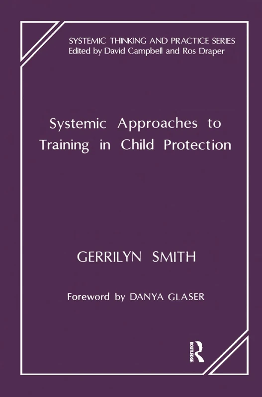 Systemic Approaches to Training in Child Protection (The Systemic Thinking and Practice Series)