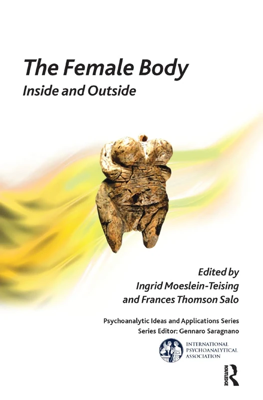 The Female Body: Inside And Outside (The International Psychoanalytical Association Psychoanalytic Ideas and Applications Series)