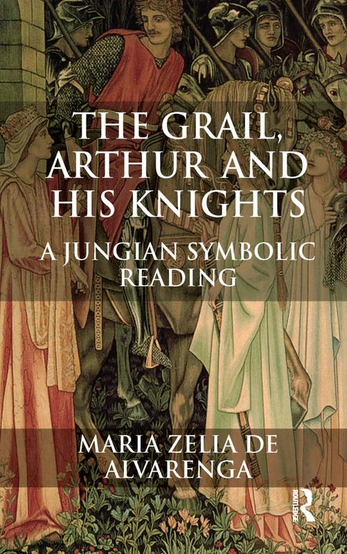 Routledge - The Grail, Arthur and his Knights: Jungian Reading