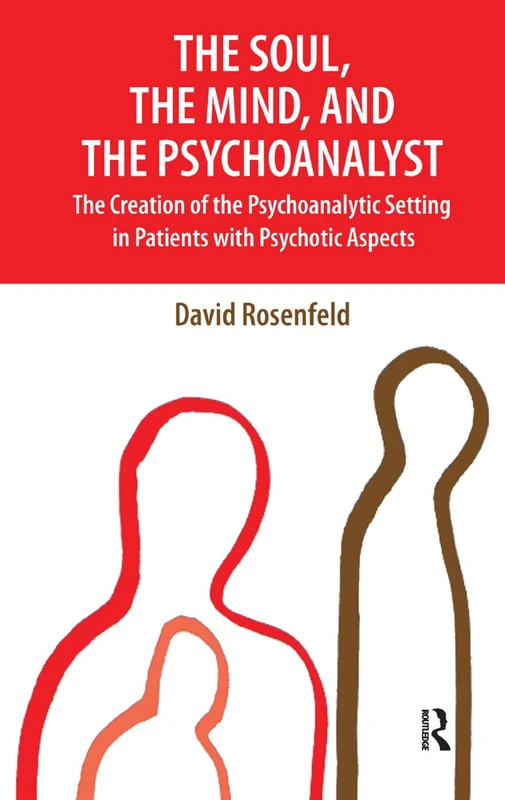 The Soul, the Mind, and the Psychoanalyst: The Creation of the Psychoanalytic Setting in Patients with Psychotic Aspects