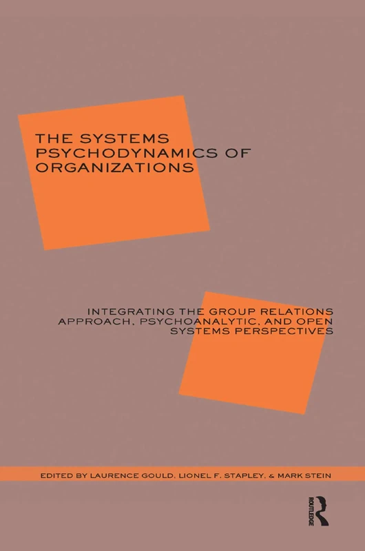 The Systems Psychodynamics of Organizations: Integrating the Group Relations Approach, Psychoanalytic, and Open Systems Perspectives