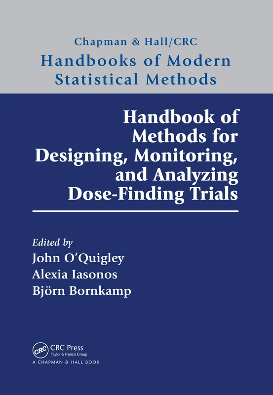 Handbook of Methods for Designing, Monitoring, and Analyzing Dose-Finding Trials: Handbooks of Modern Statistical Methods (Chapman & Hall/CRC Handbooks of Modern Statistical Methods)