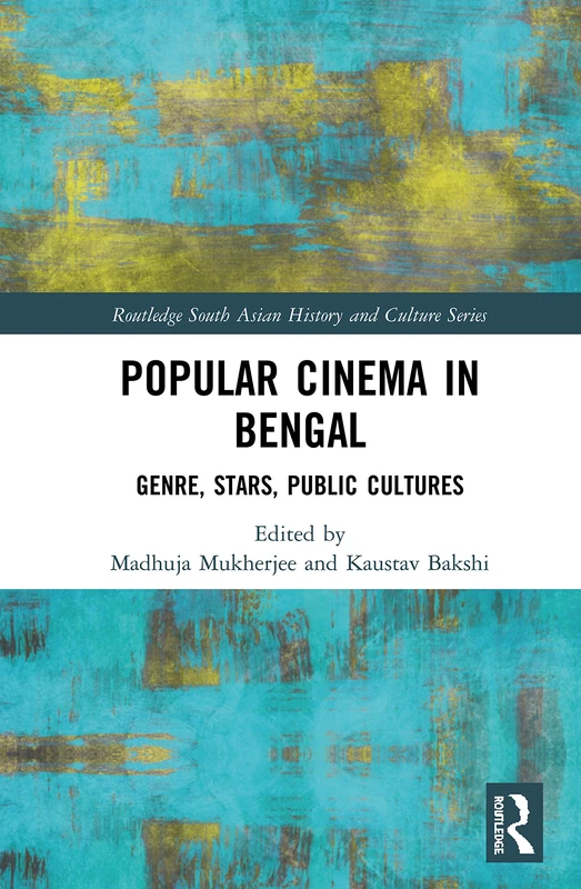 Popular Cinema in Bengal: Genre, Stars, Public Cultures (Routledge South Asian History and Culture Series)