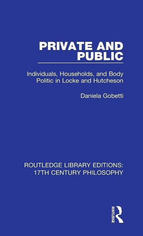 Private and Public: Individuals, Households, and Body Politic in Locke and Hutcheson: 1 (Routledge Library Editions: 17th Century Philosophy) - Image 1