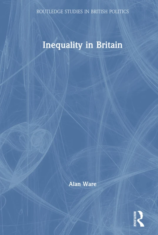 Inequality in Britain (Routledge Studies in British Politics)