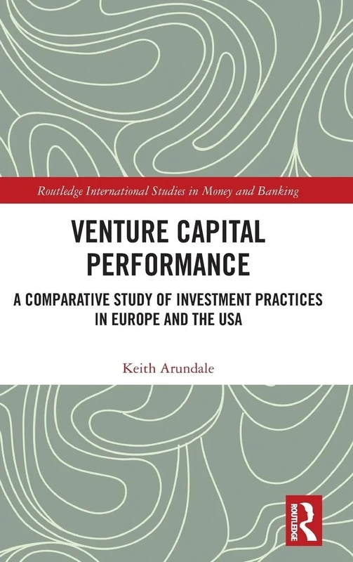 Venture Capital Performance: A Comparative Study of Investment Practices in Europe and the USA (Routledge International Studies in Money and Banking)