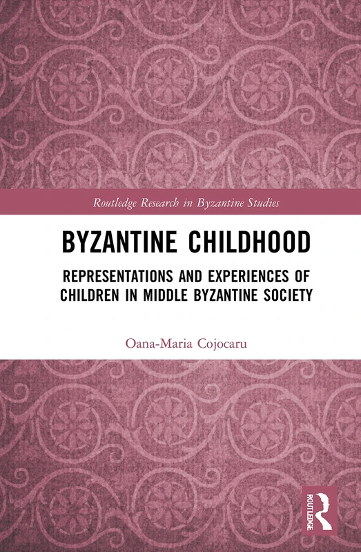 Byzantine Childhood: Representations and Experiences of Children in Middle Byzantine Society (Routledge Research in Byzantine Studies)