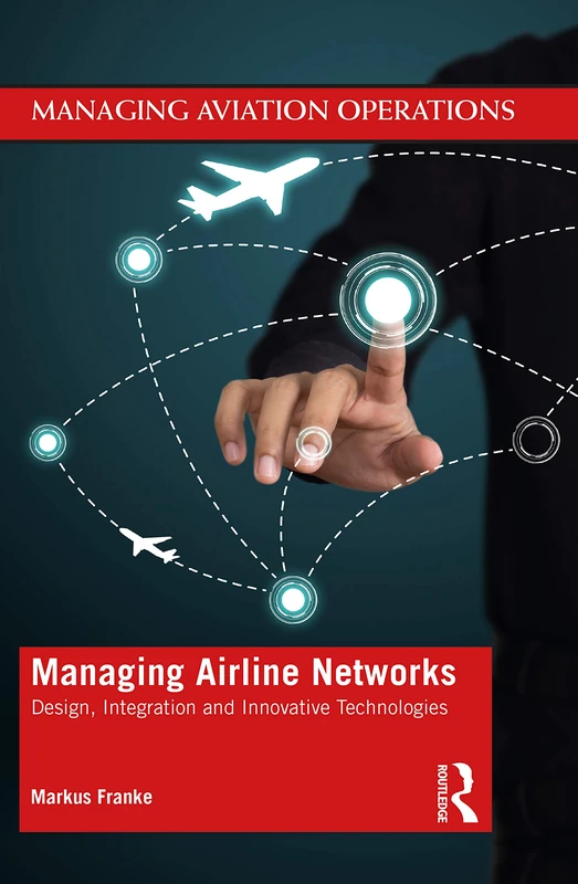 Managing Airline Networks: Design, Integration and Innovative Technologies (Managing Aviation Operations)