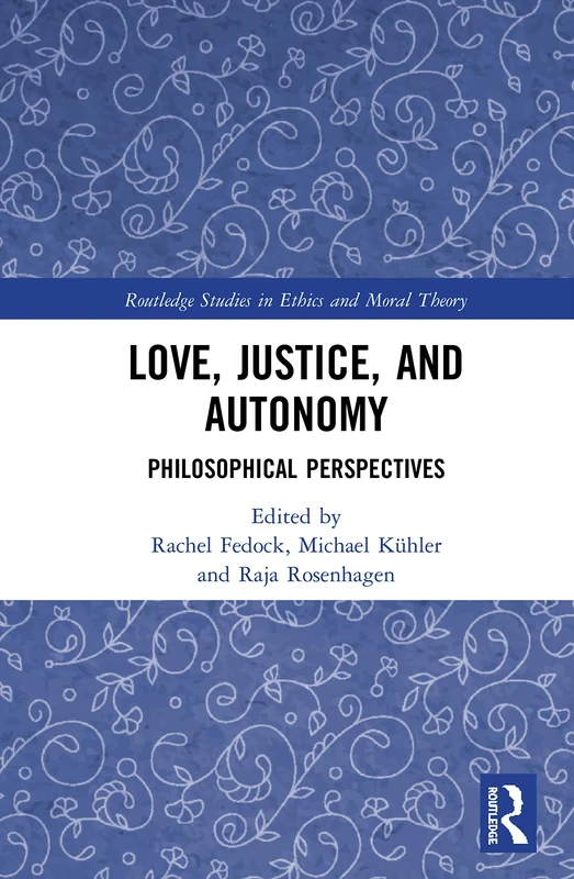Love, Justice, and Autonomy: Philosophical Perspectives (Routledge Studies in Ethics and Moral Theory)