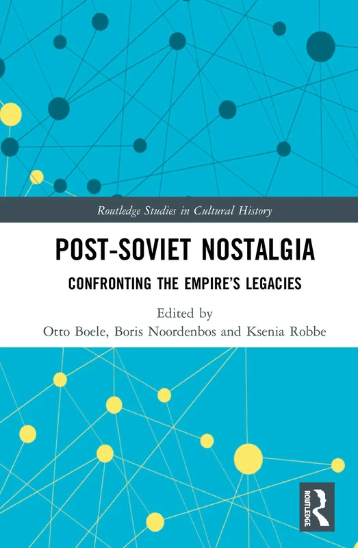 Post-Soviet Nostalgia: Confronting the Empire’s Legacies: 76 (Routledge Studies in Cultural History)