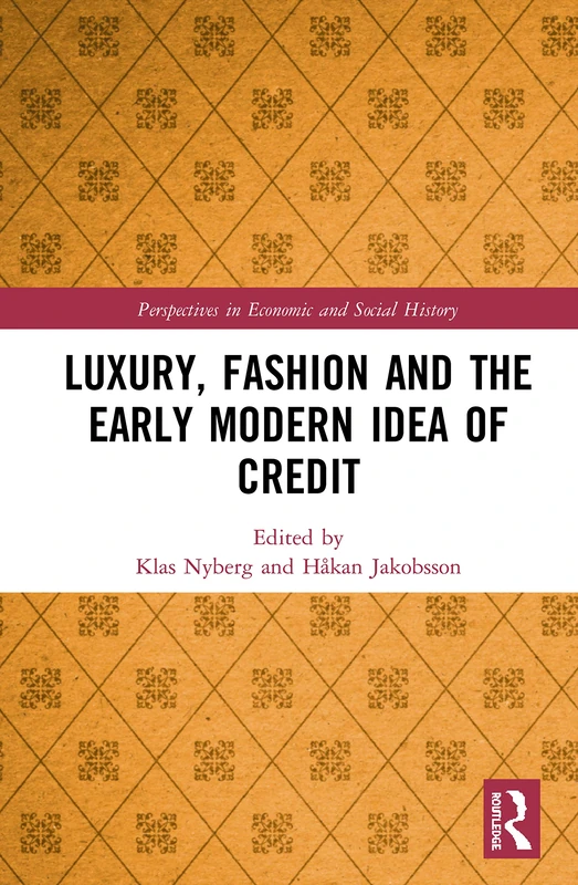 Luxury, Fashion and the Early Modern Idea of Credit (Perspectives in Economic and Social History)