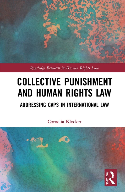 Collective Punishment and Human Rights Law: Addressing Gaps in International Law (Routledge Research in Human Rights Law)