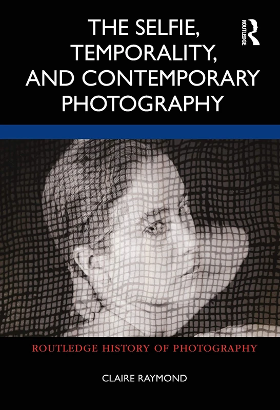 Routledge The Selfie, Temporality, and Contemporary Photography